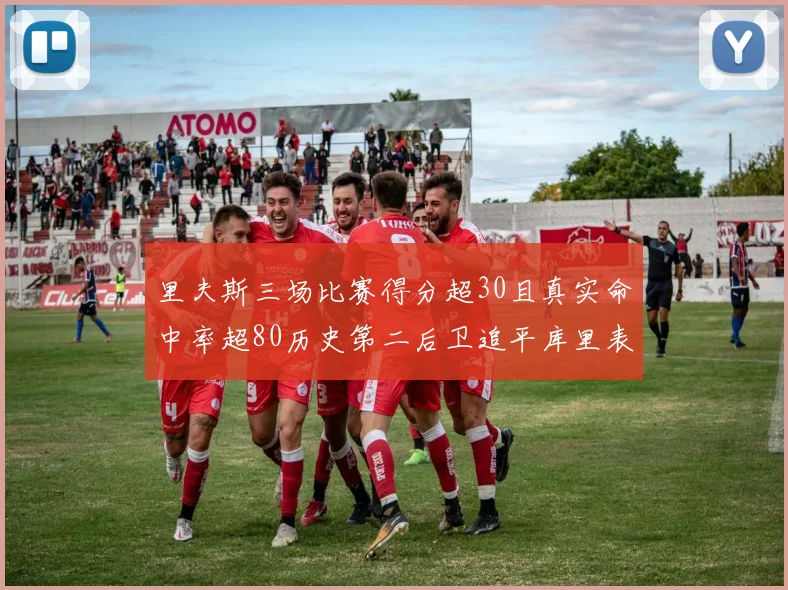 里夫斯三场比赛得分超30且真实命中率超80历史第二后卫追平库里表现