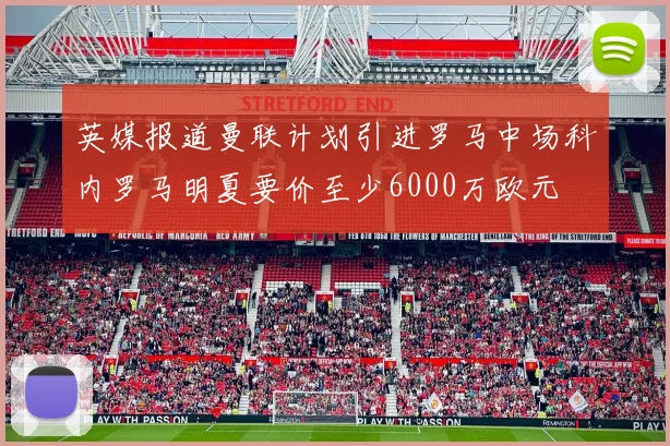 英媒报道曼联计划引进罗马中场科内罗马明夏要价至少6000万欧元