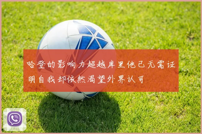 哈登的影响力超越库里他已无需证明自我却依然渴望外界认可