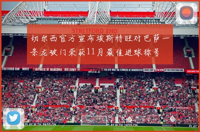 切尔西官方宣布埃斯特旺对巴萨一条龙破门荣获11月最佳进球称号